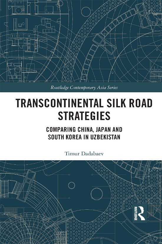Cover for Dadabaev, Timur (University of Tsukuba, Japan) · Transcontinental Silk Road Strategies: Comparing China, Japan and South Korea in Uzbekistan - Routledge Contemporary Asia Series (Paperback Bog) (2021)