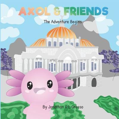 The Adventure Begins - Axol and Friends - Livres - Independently Published - 9781075281983 - 21 juin 2019