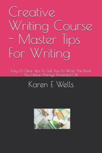 Cover for Karen E Wells · Creative Writing Course - Master Tips For Writing (Pocketbok) (2019)