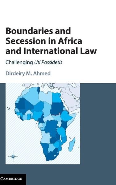 Cover for Dirdeiry M. Ahmed · Boundaries and Secession in Africa and International Law: Challenging Uti Possidetis (Hardcover Book) (2015)