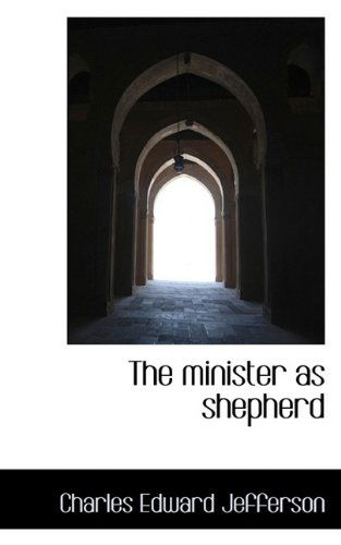 The Minister As Shepherd - Charles Edward Jefferson - Books - BiblioLife - 9781110694983 - May 25, 2009