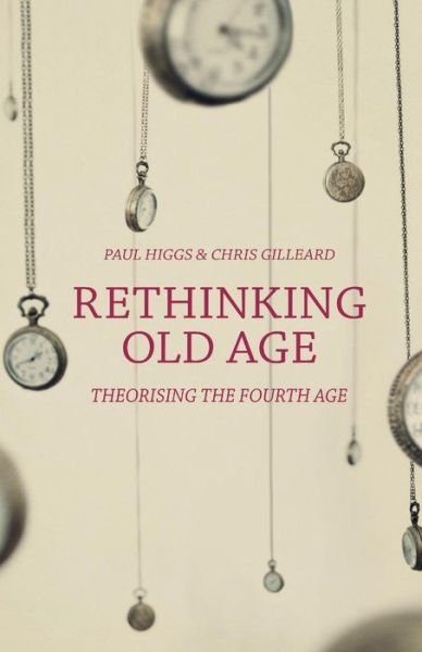 Cover for Higgs, Paul (University College London, London) · Rethinking Old Age: Theorising the Fourth Age (Pocketbok) (2015)
