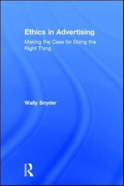 Cover for Snyder, Wally (National Advertising Review Board, USA) · Ethics in Advertising: Making the case for doing the right thing (Hardcover bog) (2016)