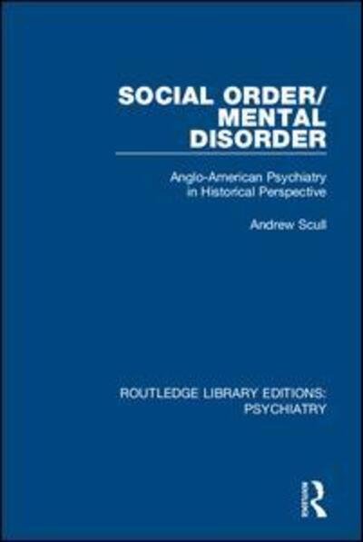 Cover for Andrew Scull · Social Order / Mental Disorder: Anglo-American Psychiatry in Historical Perspective - Routledge Library Editions: Psychiatry (Paperback Book) (2020)