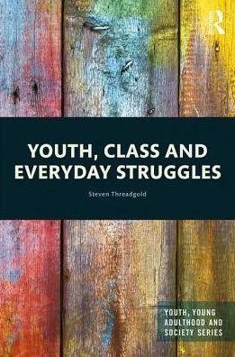 Youth, Class and Everyday Struggles - Youth, Young Adulthood and Society - Steven Threadgold - Bøger - Taylor & Francis Ltd - 9781138849983 - 18. september 2017