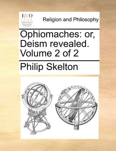 Ophiomaches: Or, Deism Revealed. Volume 2 of 2 - Philip Skelton - Bøger - Gale ECCO, Print Editions - 9781140732983 - 27. maj 2010