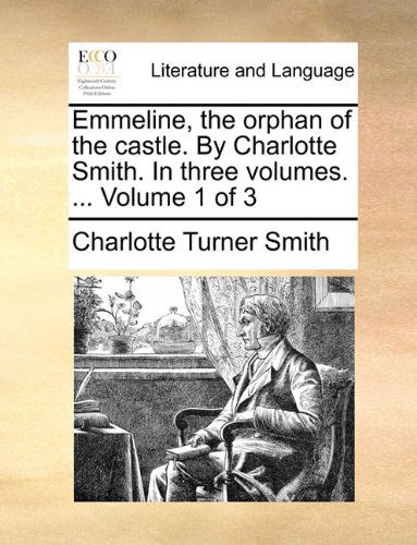 Cover for Charlotte Turner Smith · Emmeline, the Orphan of the Castle. by Charlotte Smith. in Three Volumes. ...  Volume 1 of 3 (Paperback Book) (2010)