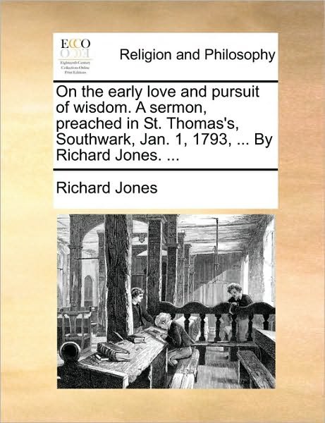 Cover for Richard Jones · On the Early Love and Pursuit of Wisdom. a Sermon, Preached in St. Thomas's, Southwark, Jan. 1, 1793, ... by Richard Jones. ... (Paperback Book) (2010)