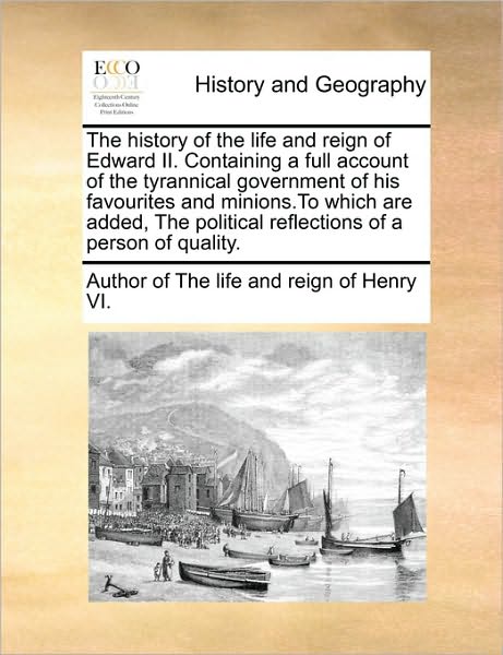 Cover for Author of the Life and Reign of Henry Vi · The History of the Life and Reign of Edward Ii. Containing a Full Account of the Tyrannical Government of His Favourites and Minions.to Which Are Added, T (Paperback Book) (2010)