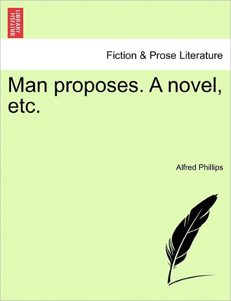Cover for Alfred Phillips · Man Proposes. a Novel, Etc. (Paperback Bog) (2011)