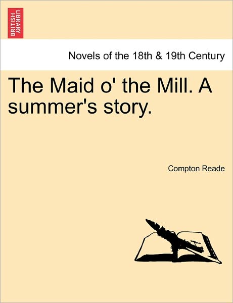 Cover for Compton Reade · The Maid O' the Mill. a Summer's Story. (Paperback Book) (2011)