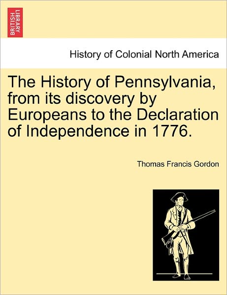 Cover for Thomas Francis Gordon · The History of Pennsylvania, from Its Discovery by Europeans to the Declaration of Independence in 1776. (Pocketbok) (2011)