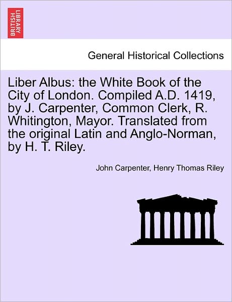 Cover for John Carpenter · Liber Albus: the White Book of the City of London. Compiled A.d. 1419, by J. Carpenter, Common Clerk, R. Whitington, Mayor. Transla (Paperback Bog) (2011)