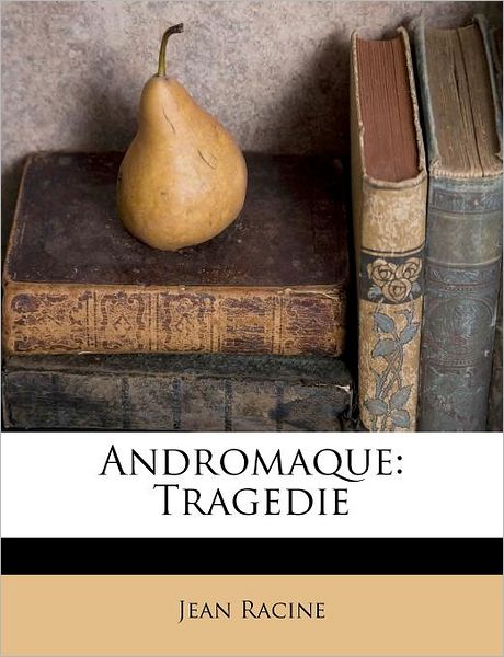 Cover for Jean Baptiste Racine · Andromaque: Tragedie (Paperback Book) (2012)