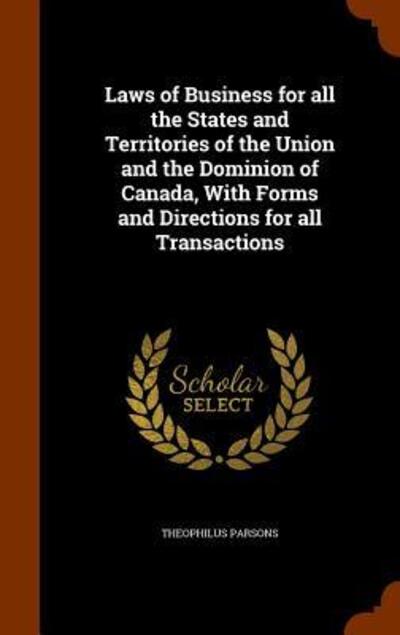 Cover for Theophilus Parsons · Laws of Business for All the States and Territories of the Union and the Dominion of Canada, with Forms and Directions for All Transactions (Hardcover Book) (2015)