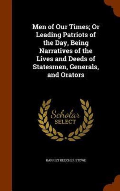 Cover for Professor Harriet Beecher Stowe · Men of Our Times; Or Leading Patriots of the Day, Being Narratives of the Lives and Deeds of Statesmen, Generals, and Orators (Hardcover Book) (2015)