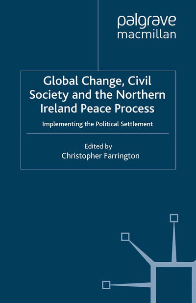 Global Change, Civil Society and the Northern Ireland Peace Process: Implementing the Political Settlement - New Security Challenges (Paperback Book) [1st ed. 2008 edition] (2008)