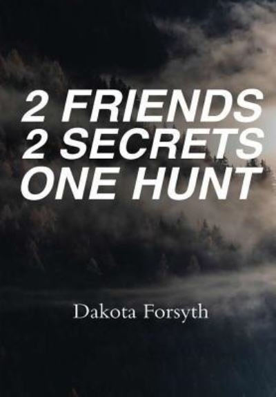 Cover for Dakota Forsyth · 2 Friends 2 Secrets One Hunt (Gebundenes Buch) (2017)