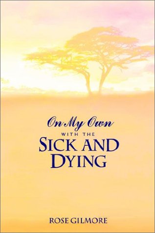 Cover for Rose Gilmore · On My Own with the Sick and Dying (Paperback Book) (2002)