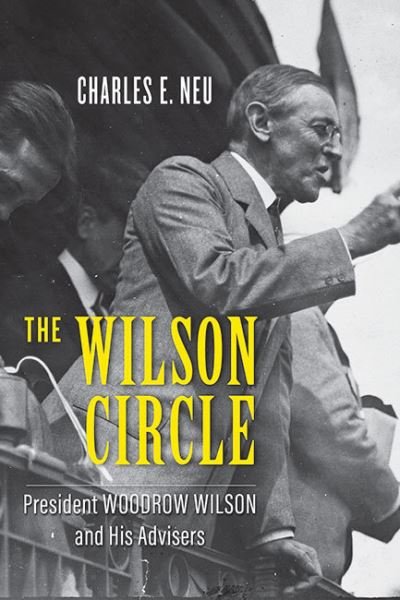 Cover for Neu, Charles E. (Professor of History, Brown University) · The Wilson Circle: President Woodrow Wilson and His Advisers (Inbunden Bok) (2022)