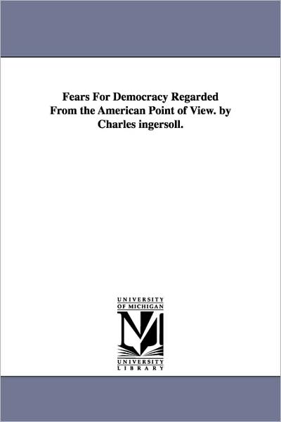 Cover for Michigan Historical Reprint Series · Fears for Democracy Regarded from the American Point of View. by Charles Ingersoll. (Paperback Book) (2006)