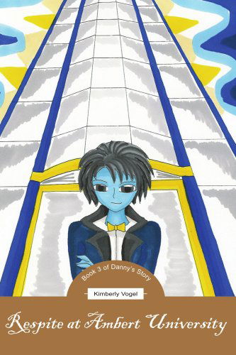 Respite at Ambert University: Book 3 of Danny's Story - Kimberly Vogel - Books - Xlibris - 9781425709983 - March 31, 2006