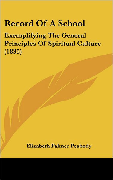 Record of a School: Exemplifying the General Principles of Spiritual Culture (1835) - Peabody, Elizabeth Palmer, 1804-1894. [ - Books - Kessinger Publishing - 9781437209983 - October 27, 2008