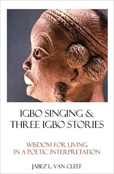 Cover for Jabez L. Van Cleef · Igbo Singing &amp; Three Igbo Stories: Wisdom for Living in a Poetic Interpretation (Pocketbok) (2008)