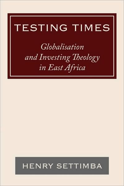 Cover for Henry Settimba · Testing Times: Globalisation and Investing Theology in East Africa (Paperback Book) (2009)