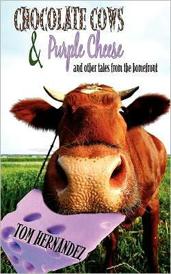 Cover for Tom Hernandez · Chocolate Cows and Purple Cheese: and Other Tales from the Homefront (Paperback Book) (2009)