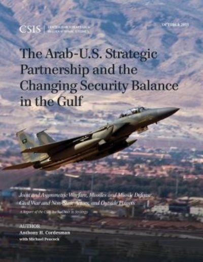 Cover for Anthony H. Cordesman · The Arab-U.S. Strategic Partnership and the Changing Security Balance in the Gulf: Joint and Asymmetric Warfare, Missiles and Missile Defense, Civil War and Non-State Actors, and Outside Powers - CSIS Reports (Paperback Book) (2015)
