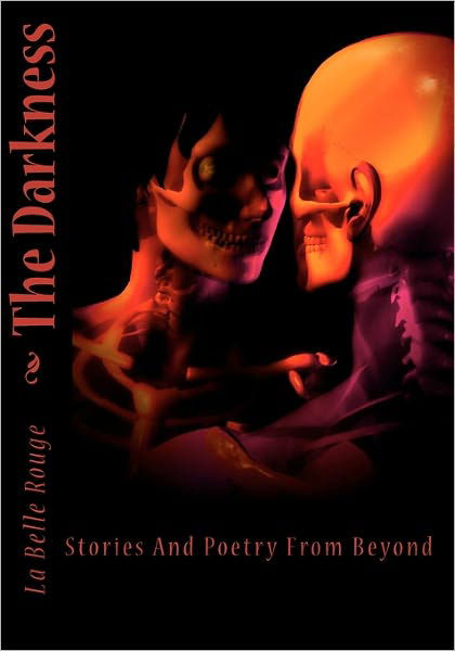 The Darkness: Stories and Poetry from Beyond - La Belle Rouge - Bøker - Createspace - 9781453825983 - 18. oktober 2010