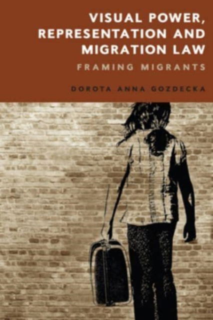 Cover for Dorota Gozdecka · Visual Power, Representation and Migration Law: Framing Migrants (Hardcover Book) (2024)