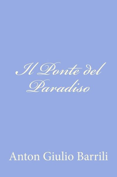 Il Ponte Del Paradiso - Anton Giulio Barrili - Kirjat - Createspace - 9781478183983 - tiistai 3. heinäkuuta 2012