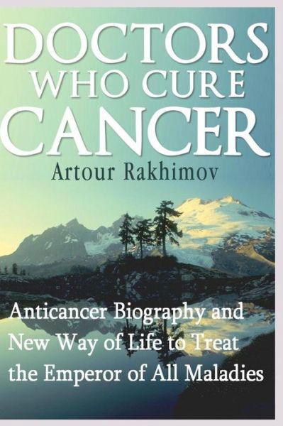 Cover for Artour Rakhimov · Doctors Who Cure Cancer: Anticancer Biography and New Way of Life to Treat the Emperor of All Maladies (Taschenbuch) (2013)