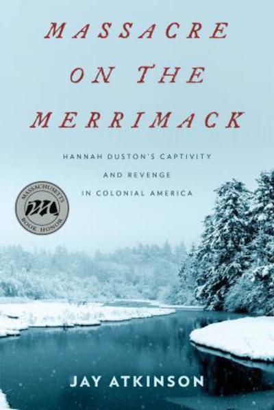 Cover for Jay Atkinson · Massacre on the Merrimack: Hannah Duston's Captivity and Revenge in Colonial America (Paperback Book) (2017)