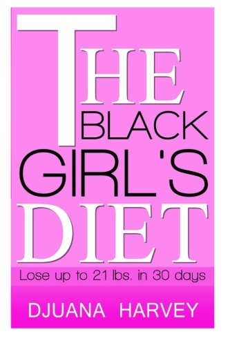 The Black Girl's Diet: Lose Up to 21 Lbs. in 30 Days! - Djuana Harvey - Books - CreateSpace Independent Publishing Platf - 9781494840983 - October 15, 2013