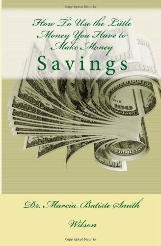 How to Use the Little Money You Have to Make Money: Savings - Dr. Marcia Batiste Smith Wilson - Kirjat - CreateSpace Independent Publishing Platf - 9781495207983 - maanantai 13. tammikuuta 2014