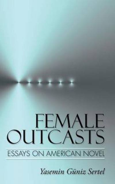 Cover for Yasemin Güniz Sertel · Female Outcasts: Essays on American Novel (Inbunden Bok) (2014)