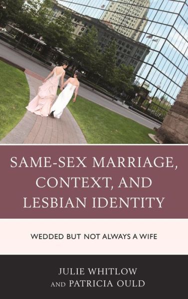 Cover for Julie Whitlow · Same-Sex Marriage, Context, and Lesbian Identity: Wedded but Not Always a Wife (Hardcover Book) (2015)