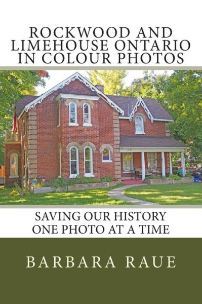 Cover for Mrs Barbara Raue · Rockwood and Limehouse Ontario in Colour Photos: Saving Our History One Photo at a Time (Paperback Book) (2014)