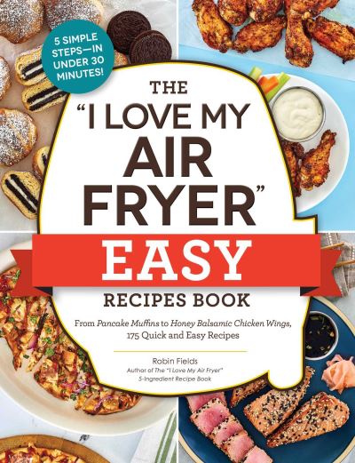 Cover for Robin Fields · The &quot;I Love My Air Fryer&quot; Easy Recipes Book: From Pancake Muffins to Honey Balsamic Chicken Wings, 175 Quick and Easy Recipes - &quot;I Love My&quot; Cookbook Series (Paperback Book) (2024)