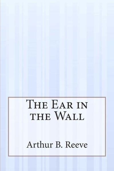 Cover for Arthur B Reeve · The Ear in the Wall (Pocketbok) (2015)