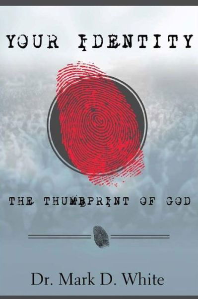 Your Identity; the Thumbprint of God - Dr Mark D White - Bücher - Createspace - 9781508547983 - 19. Februar 2015