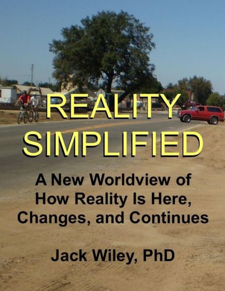 Cover for Jack Wiley · Reality Simplified: a New Worldview of How Reality is Here, Changes, and Continues (Paperback Book) (2015)