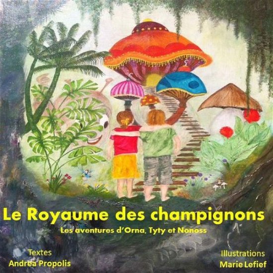 Cover for M Andrea Propolis · Le Royaume Des Champignons: Les Aventures D'orna, Tyty et Nonoss (Paperback Bog) (2015)