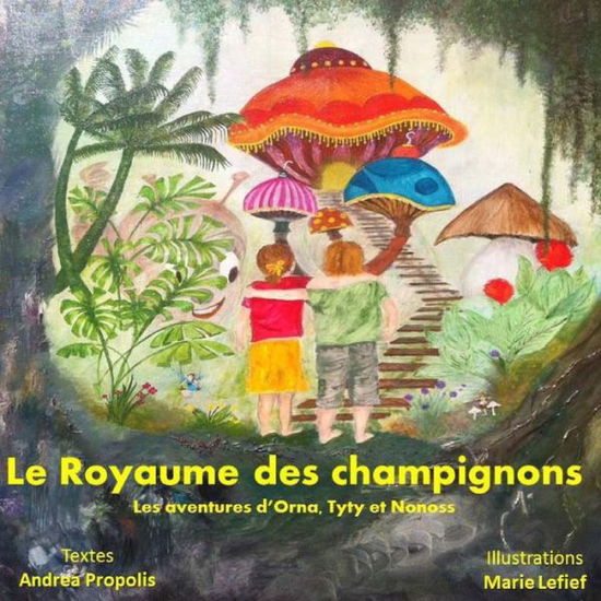 Cover for M Andrea Propolis · Le Royaume Des Champignons: Les Aventures D'orna, Tyty et Nonoss (Paperback Book) (2015)