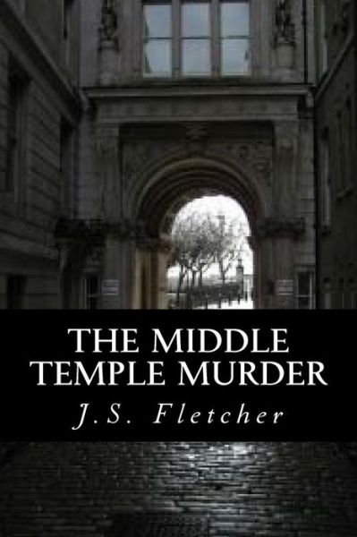 The Middle Temple Murder - J S Fletcher - Books - Createspace - 9781517387983 - September 17, 2015