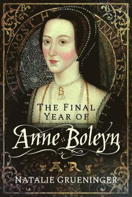 Cover for Natalie Grueninger · The Final Year of Anne Boleyn (Hardcover Book) (2022)