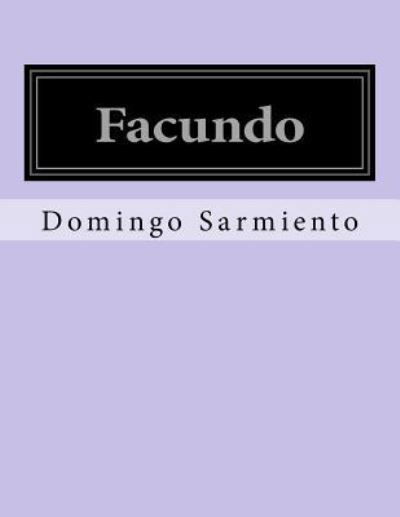 Facundo - Domingo Faustino Sarmiento - Libros - Createspace Independent Publishing Platf - 9781530087983 - 2 de marzo de 2016